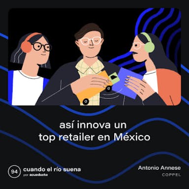 Así innova un top retailer en México - Antonio Annesse